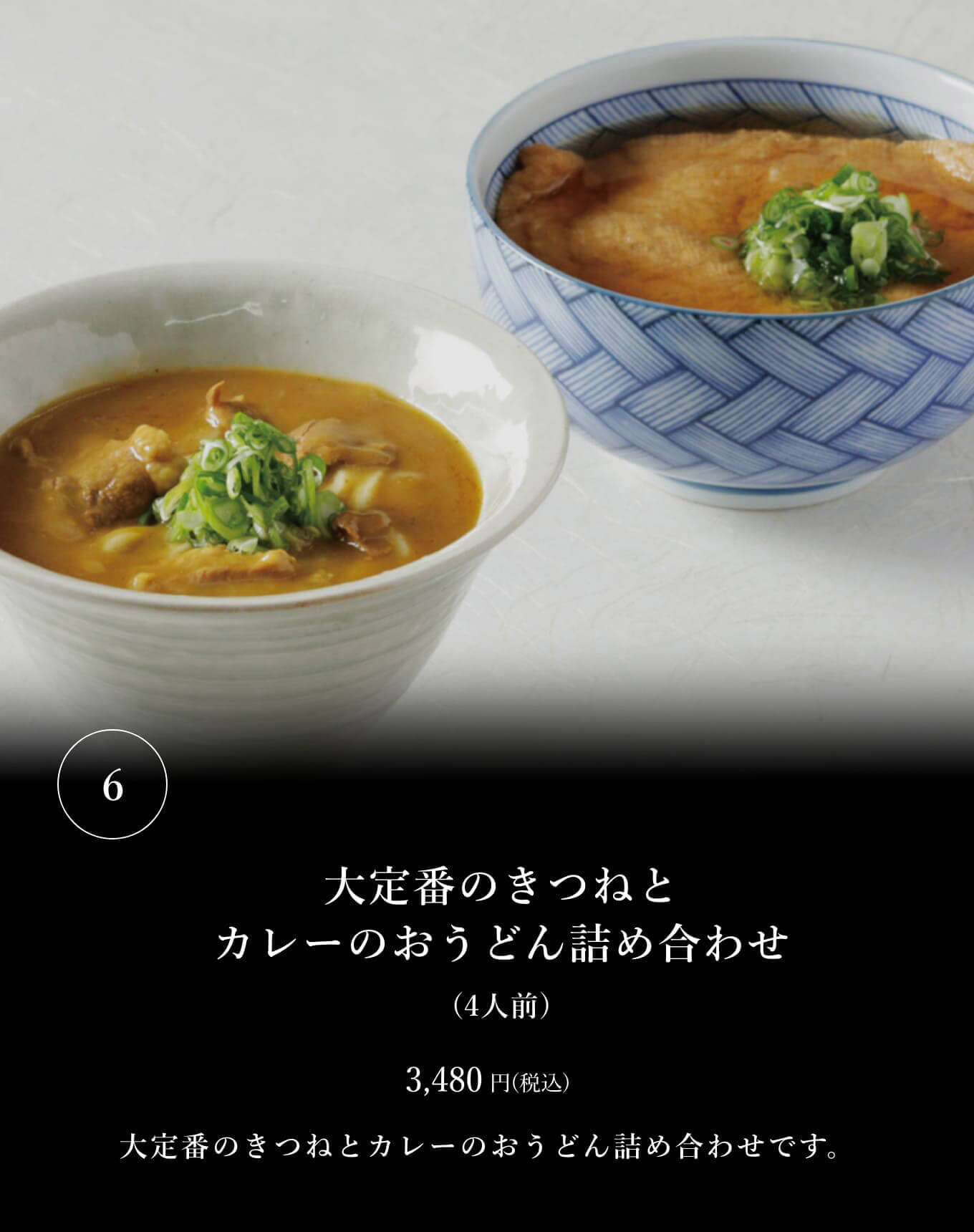 ⑥大定番のきつねとカレーのおうどん詰め合わせ(4人前) 3,480円(税込) 大定番のきつねとカレーのおうどん詰め合わせです。